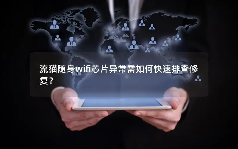 流猫随身wifi芯片异常需如何快速排查修复？
