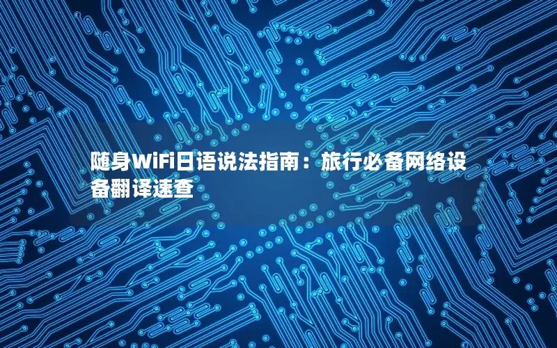 随身WiFi日语说法指南：旅行必备网络设备翻译速查