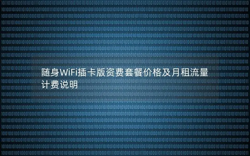 随身WiFi插卡版资费套餐价格及月租流量计费说明