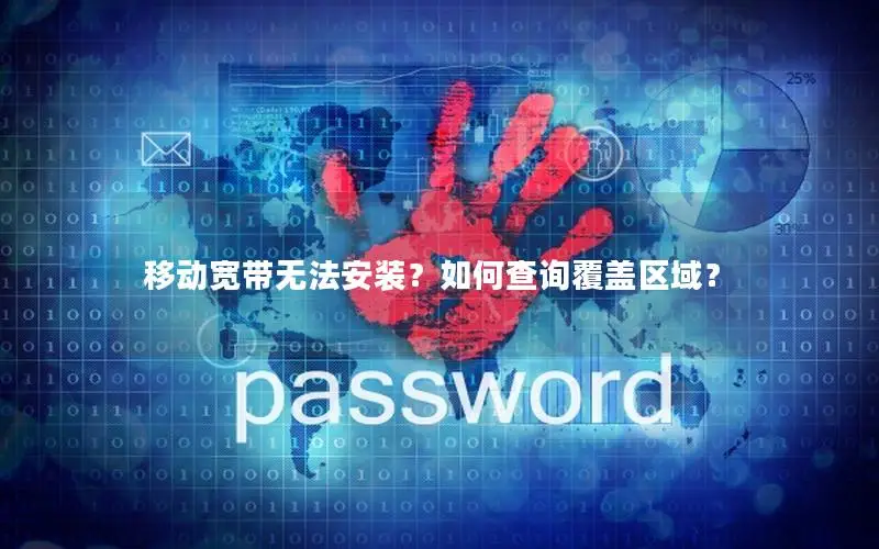 移动宽带无法安装？如何查询覆盖区域？