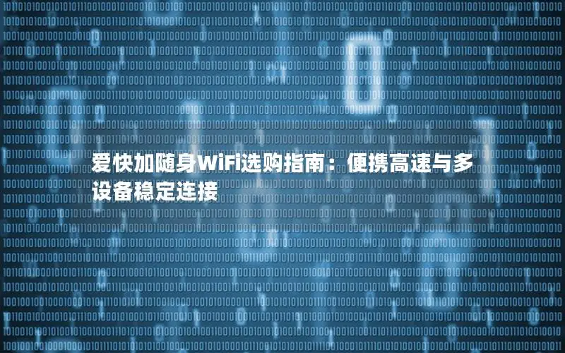 爱快加随身WiFi选购指南：便携高速与多设备稳定连接