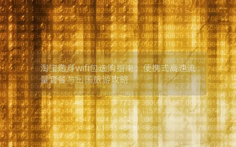 淘宝随身wifi包选购指南：便携式高速流量套餐与出国旅游攻略