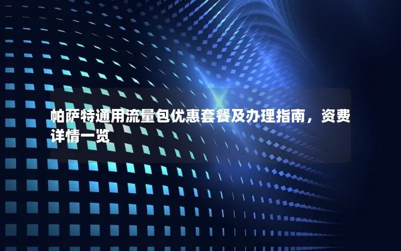 帕萨特通用流量包优惠套餐及办理指南，资费详情一览