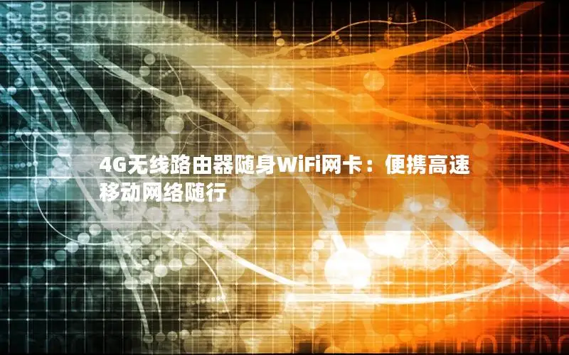 4G无线路由器随身WiFi网卡：便携高速移动网络随行