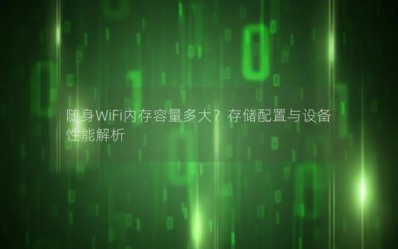 随身WiFi内存容量多大？存储配置与设备性能解析