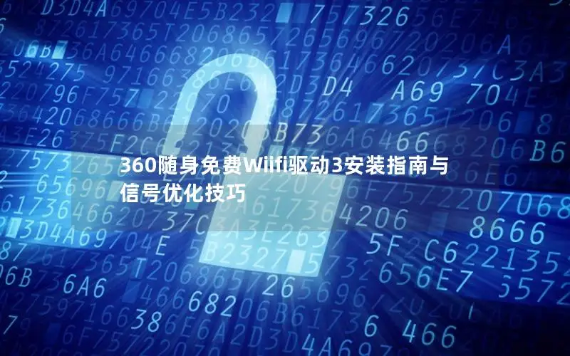 360随身免费Wiifi驱动3安装指南与信号优化技巧