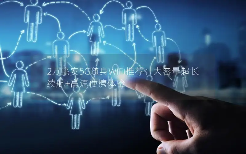 2万毫安5G随身WiFi推荐：大容量超长续航+高速便携体验
