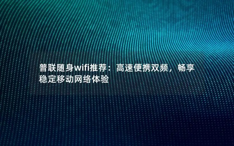 普联随身wifi推荐：高速便携双频，畅享稳定移动网络体验