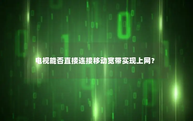 电视能否直接连接移动宽带实现上网？