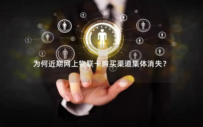 为何近期网上物联卡购买渠道集体消失？