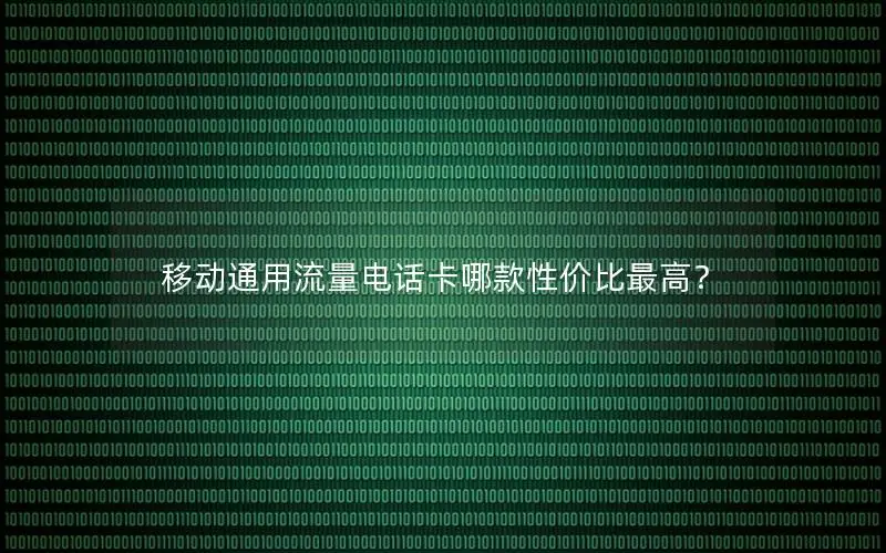 移动通用流量电话卡哪款性价比最高？