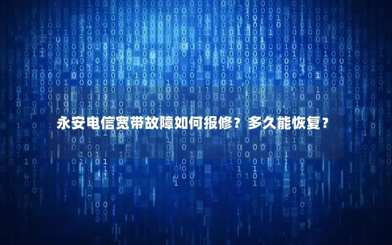 永安电信宽带故障如何报修？多久能恢复？