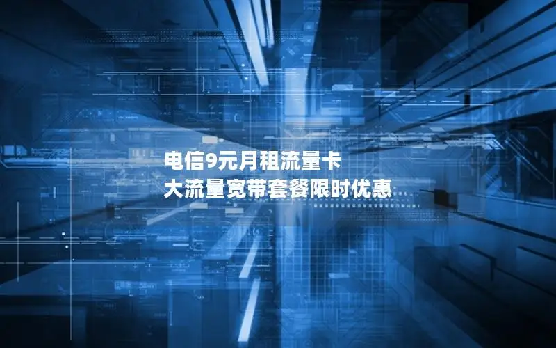 电信9元月租流量卡 大流量宽带套餐限时优惠