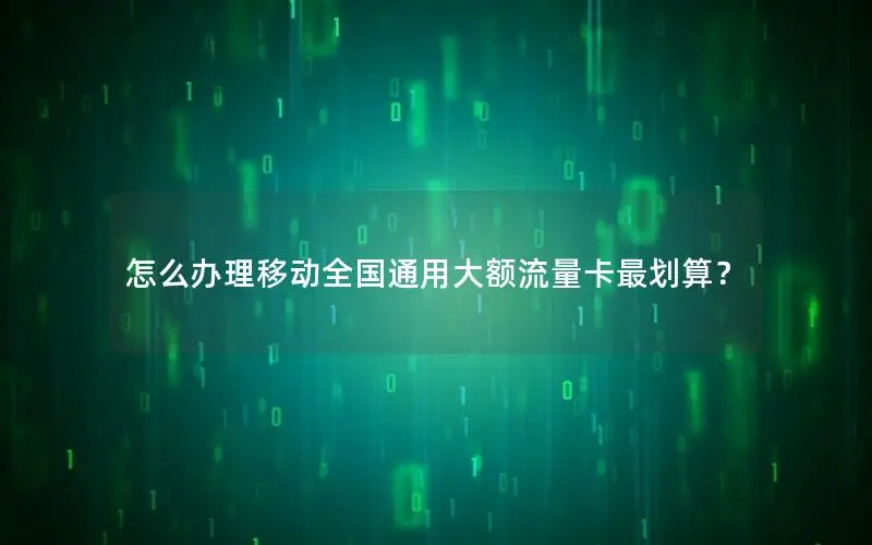 怎么办理移动全国通用大额流量卡最划算？