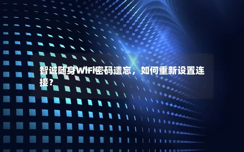 智诚随身WiFi密码遗忘，如何重新设置连接？