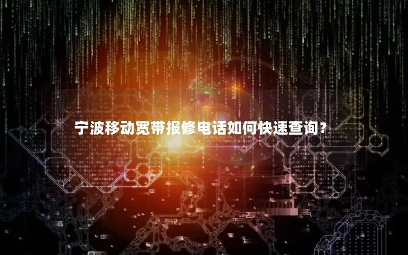 宁波移动宽带报修电话如何快速查询？
