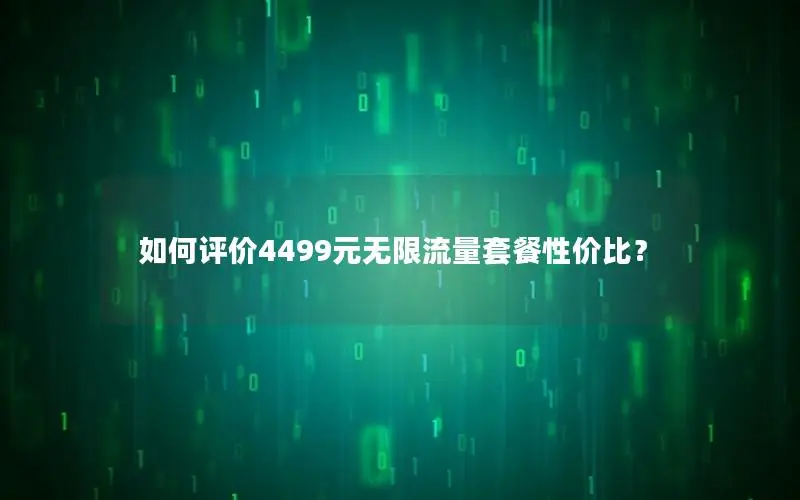 如何评价4499元无限流量套餐性价比？