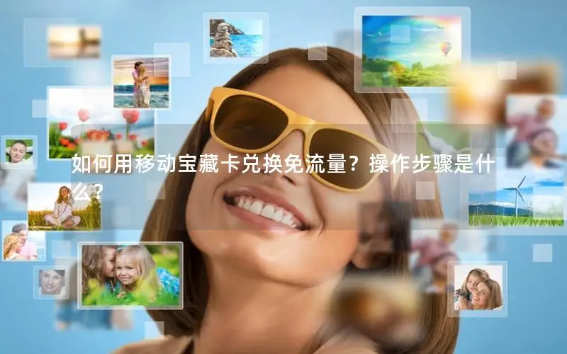 如何用移动宝藏卡兑换免流量？操作步骤是什么？
