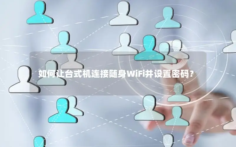 如何让台式机连接随身WiFi并设置密码？