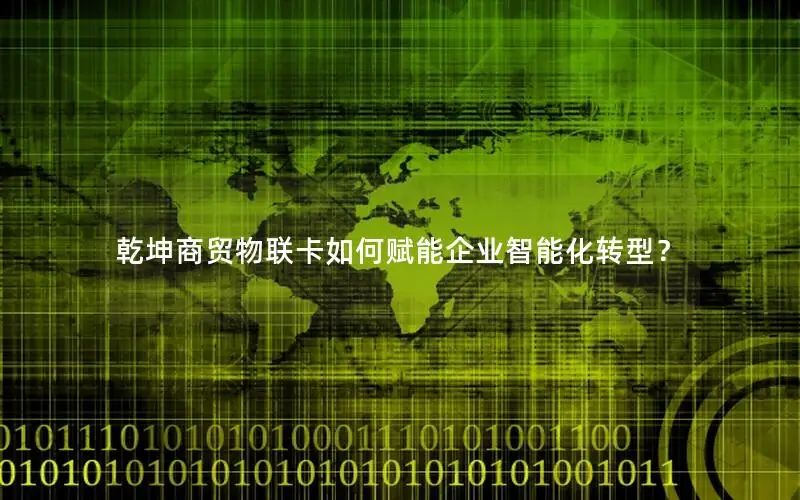 乾坤商贸物联卡如何赋能企业智能化转型？