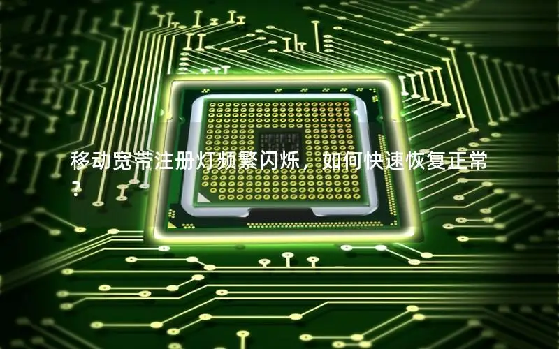 移动宽带注册灯频繁闪烁，如何快速恢复正常？