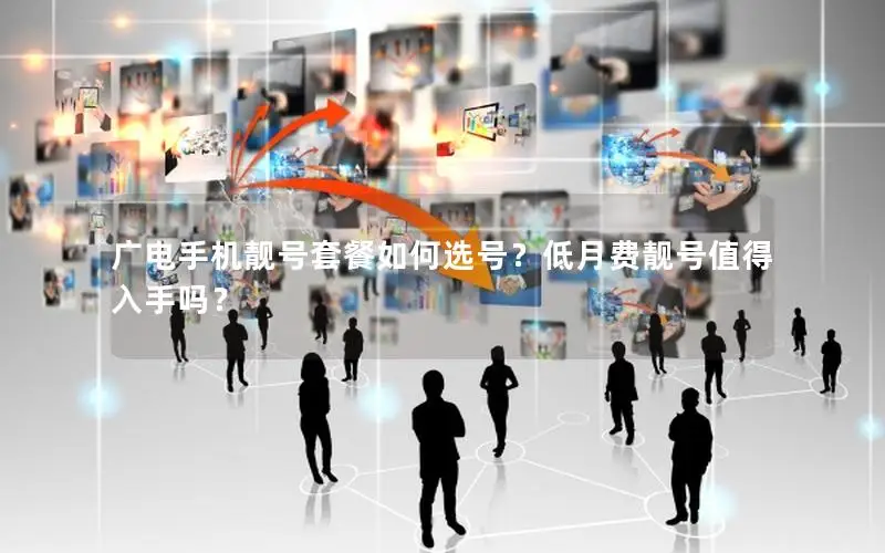 广电手机靓号套餐如何选号？低月费靓号值得入手吗？