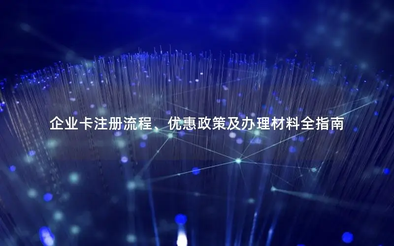 企业卡注册流程、优惠政策及办理材料全指南