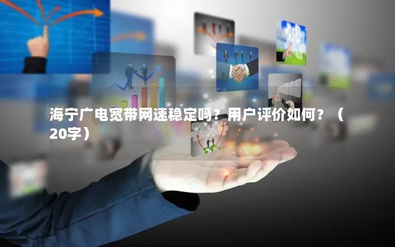 海宁广电宽带网速稳定吗？用户评价如何？（20字）