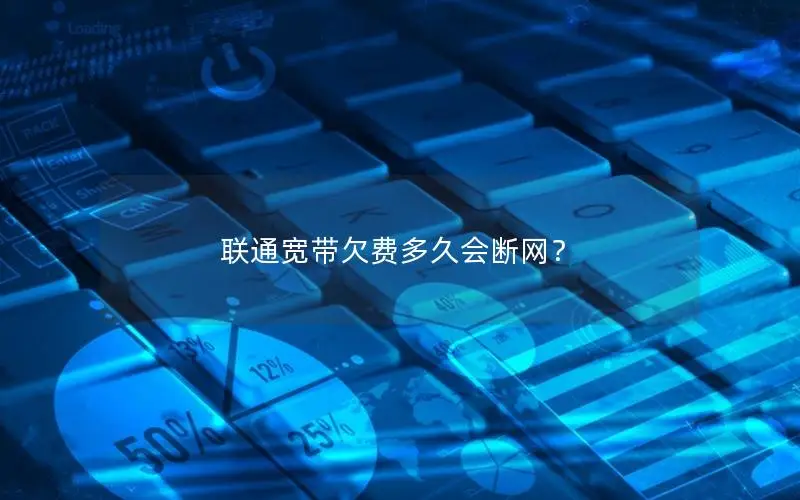 联通宽带欠费多久会断网？