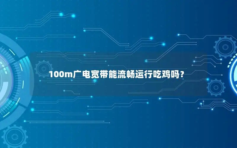 100m广电宽带能流畅运行吃鸡吗？