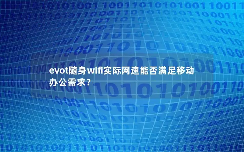 evot随身wifi实际网速能否满足移动办公需求？