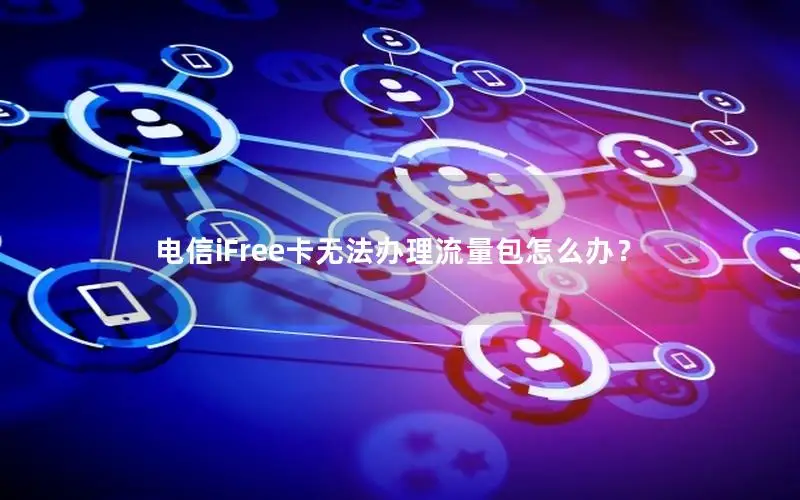 电信iFree卡无法办理流量包怎么办？