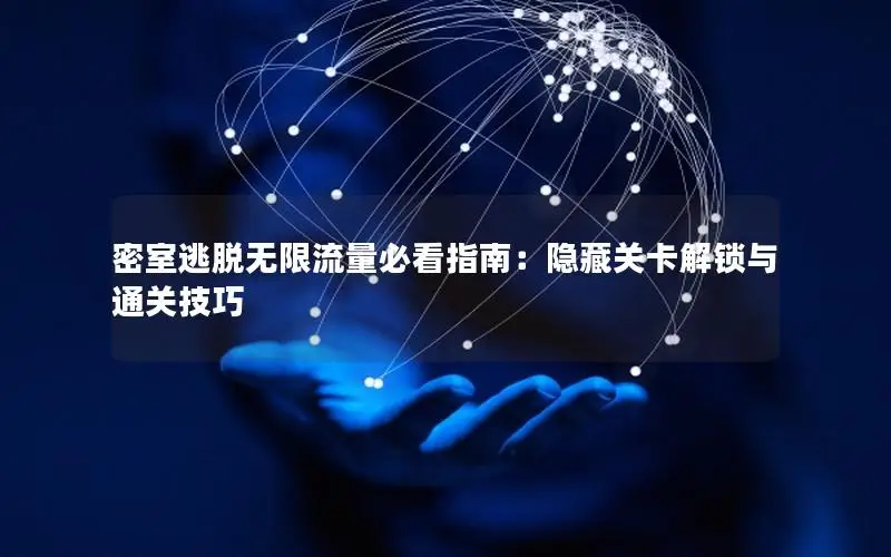 密室逃脱无限流量必看指南：隐藏关卡解锁与通关技巧