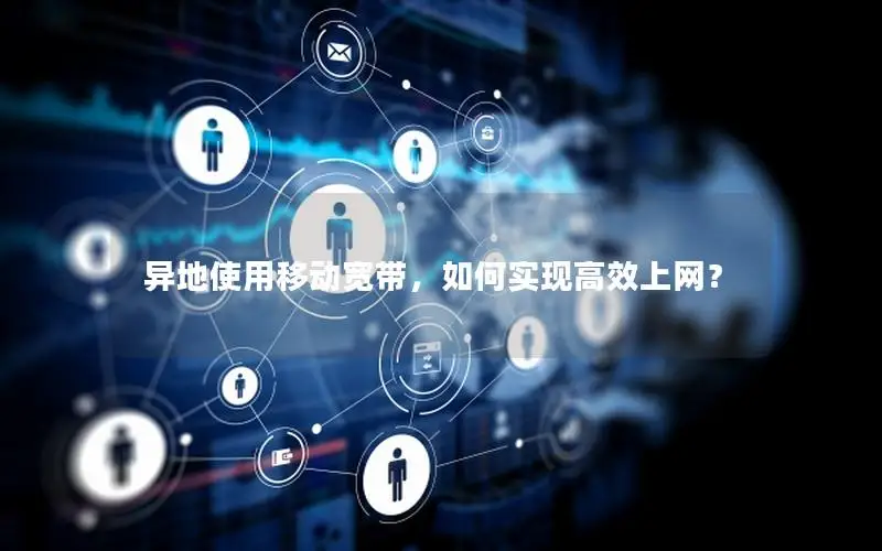 异地使用移动宽带，如何实现高效上网？
