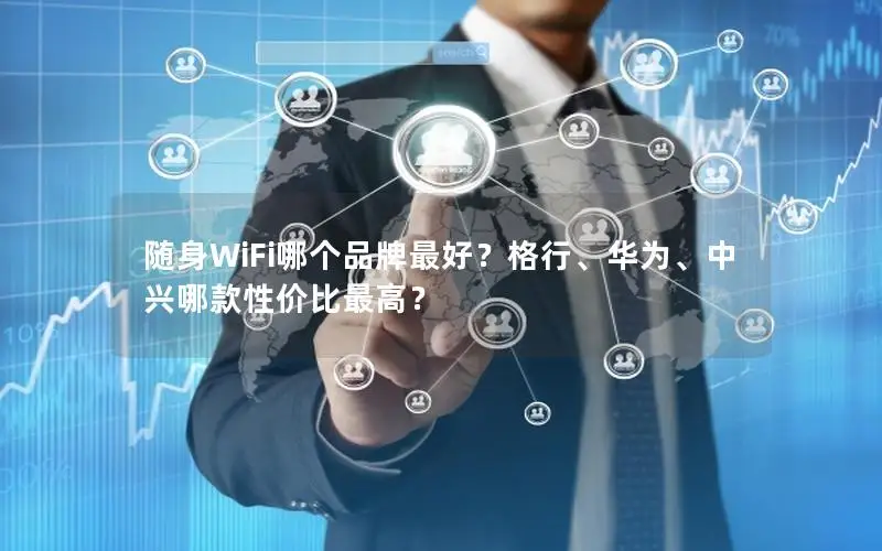 随身WiFi哪个品牌最好？格行、华为、中兴哪款性价比最高？