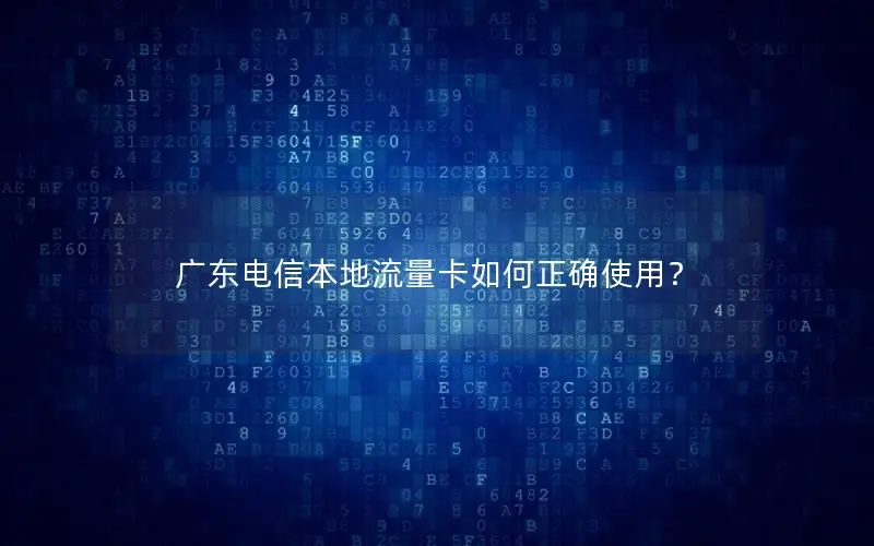 广东电信本地流量卡如何正确使用？