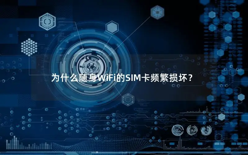 为什么随身WiFi的SIM卡频繁损坏？