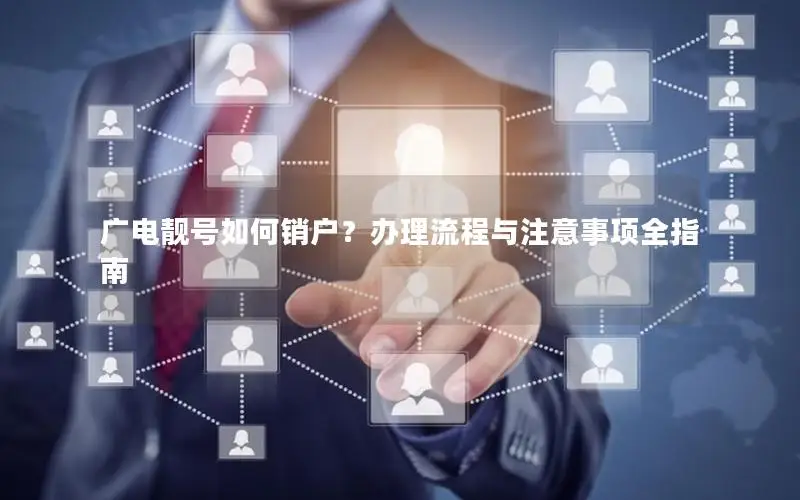 广电靓号如何销户？办理流程与注意事项全指南