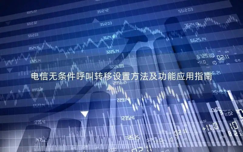 电信无条件呼叫转移设置方法及功能应用指南