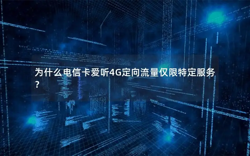 为什么电信卡爱听4G定向流量仅限特定服务？