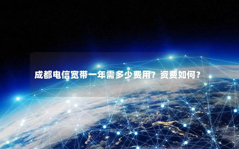 成都电信宽带一年需多少费用？资费如何？