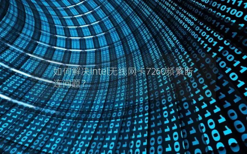 如何解决Intel无线网卡7260频繁断连问题？