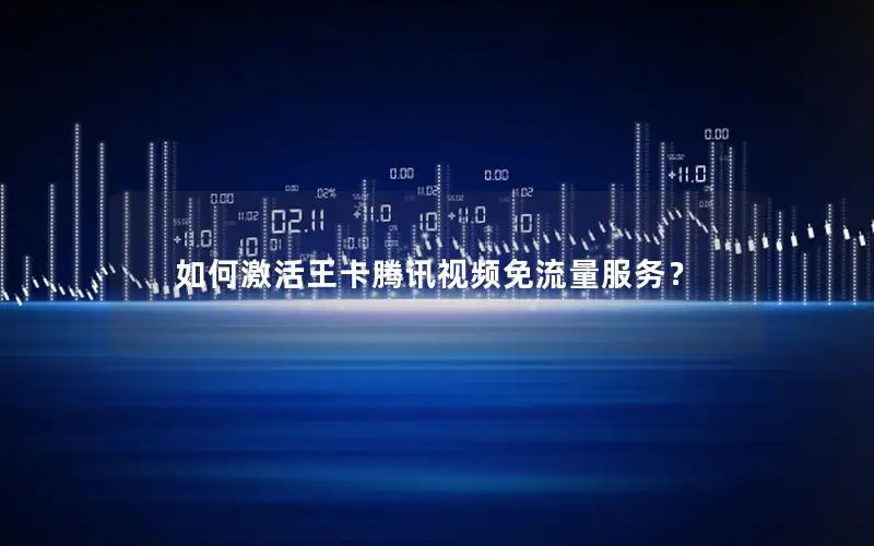 如何激活王卡腾讯视频免流量服务？