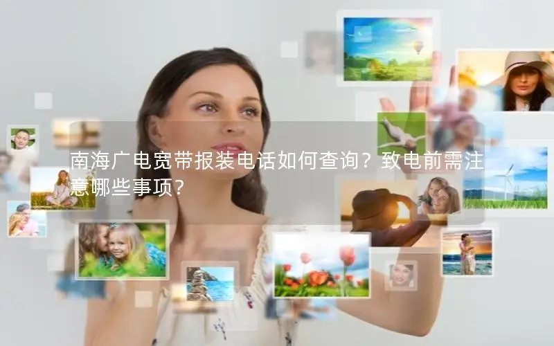 南海广电宽带报装电话如何查询？致电前需注意哪些事项？