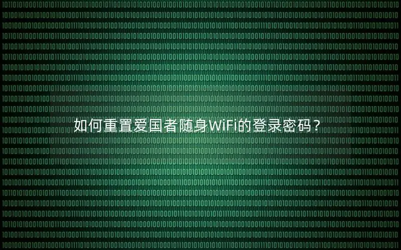 如何重置爱国者随身WiFi的登录密码？