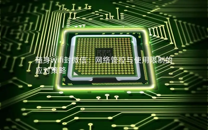 随身wifi封微信：网络管控与使用限制的应对策略