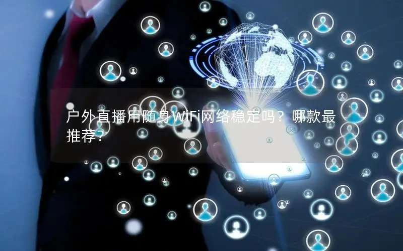 户外直播用随身WiFi网络稳定吗？哪款最推荐？