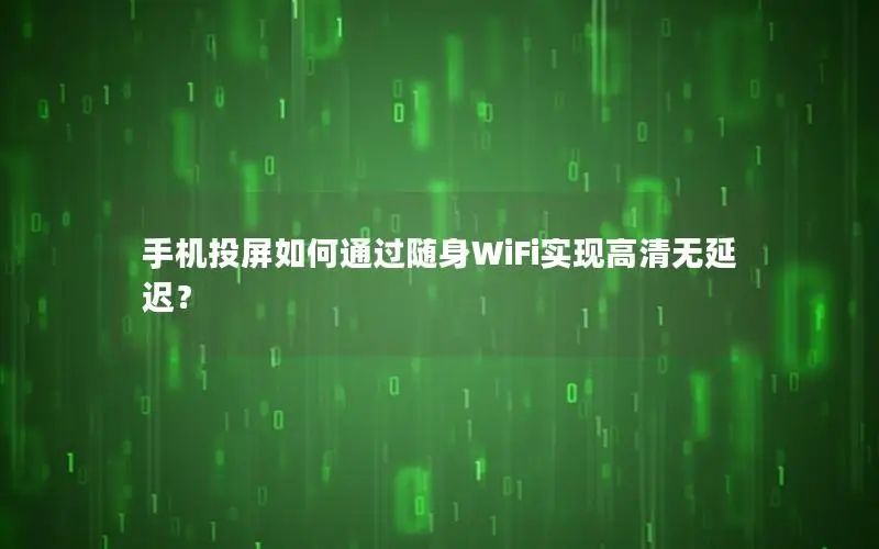 手机投屏如何通过随身WiFi实现高清无延迟？