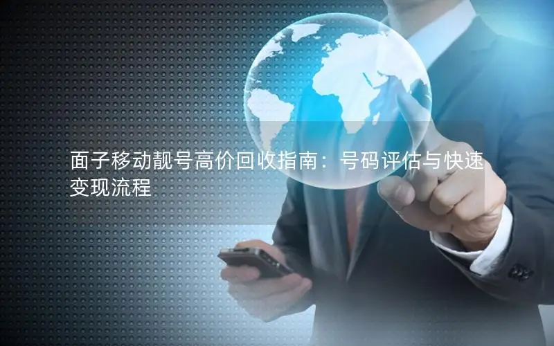 面子移动靓号高价回收指南：号码评估与快速变现流程