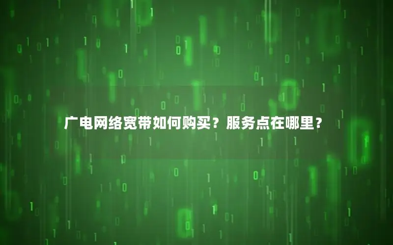 广电网络宽带如何购买？服务点在哪里？